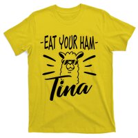 TINA EAT YOUR HAM FUNNY TINA EAT YOUR HAM T-Shirt