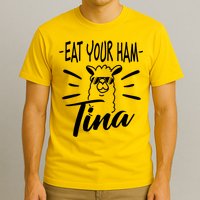 TINA EAT YOUR HAM FUNNY TINA EAT YOUR HAM T-Shirt