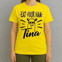 TINA EAT YOUR HAM FUNNY TINA EAT YOUR HAM T-Shirt