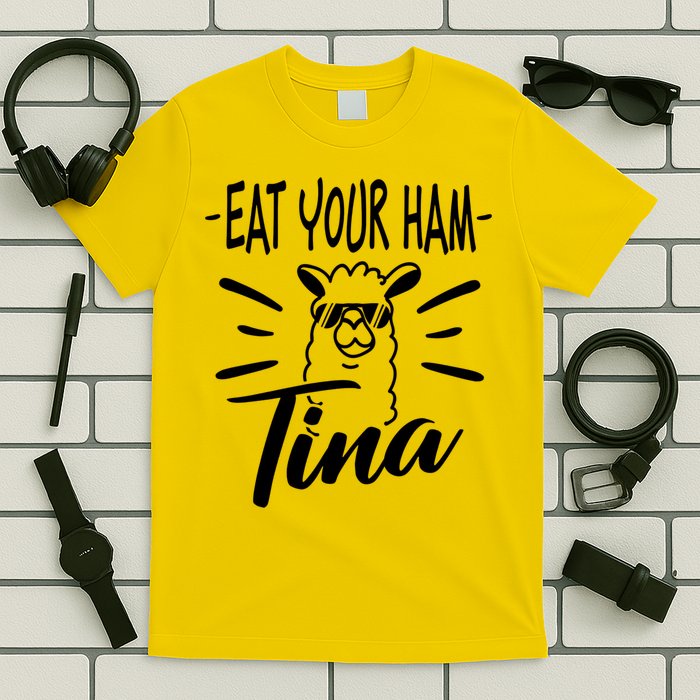 TINA EAT YOUR HAM FUNNY TINA EAT YOUR HAM T-Shirt