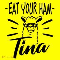 TINA EAT YOUR HAM FUNNY TINA EAT YOUR HAM T-Shirt