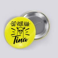 TINA EAT YOUR HAM FUNNY TINA EAT YOUR HAM Button
