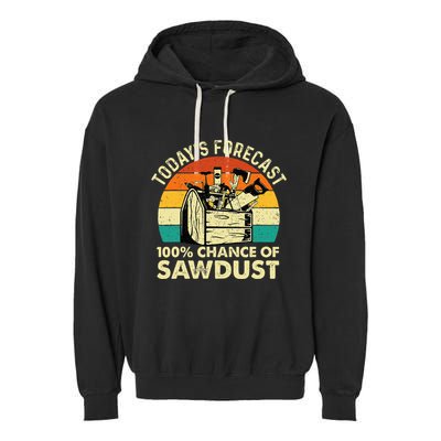 TodayS Forecast 100 Chance Of Sawdust Woodworker Garment-Dyed Fleece Hoodie