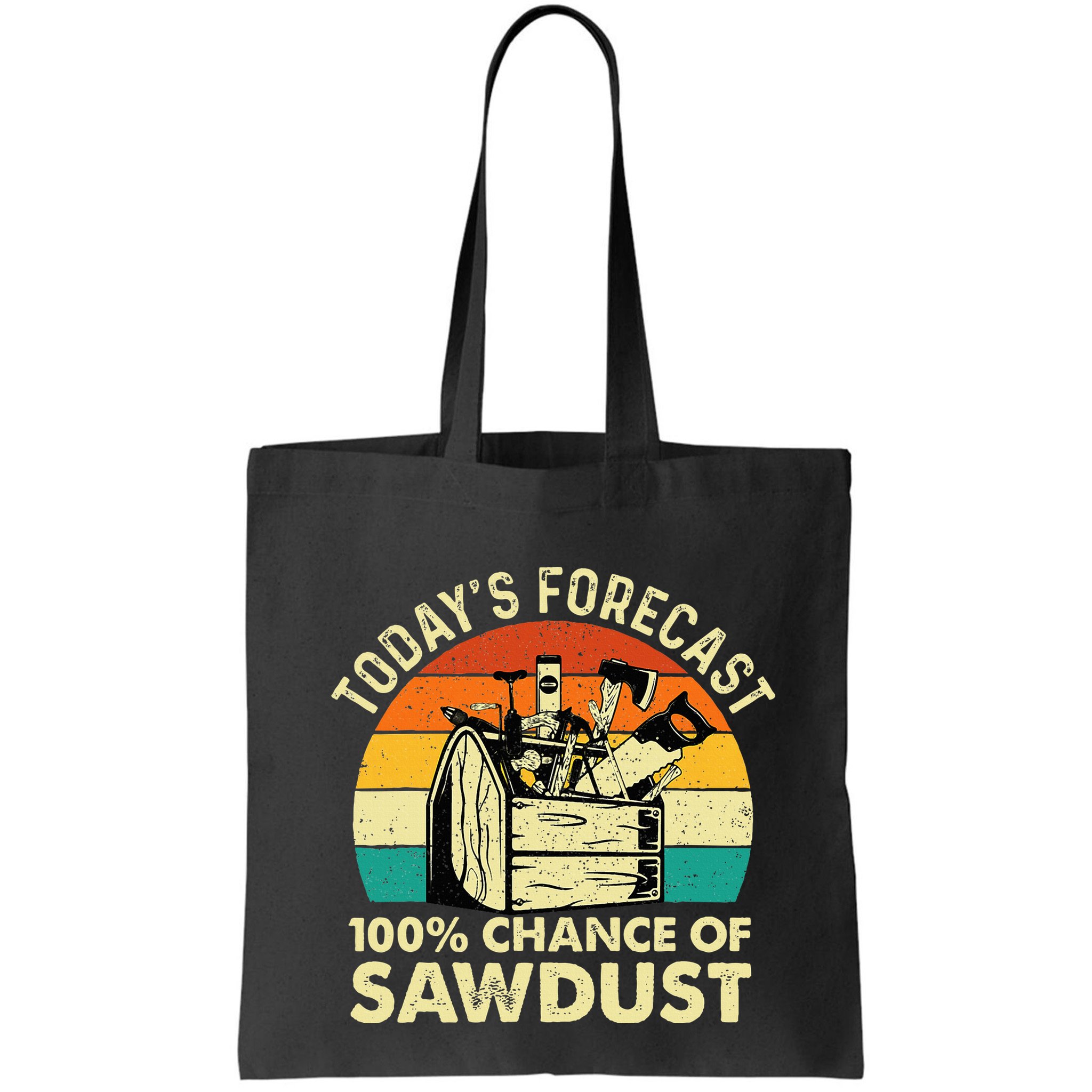 TodayS Forecast 100 Chance Of Sawdust Woodworker Bag