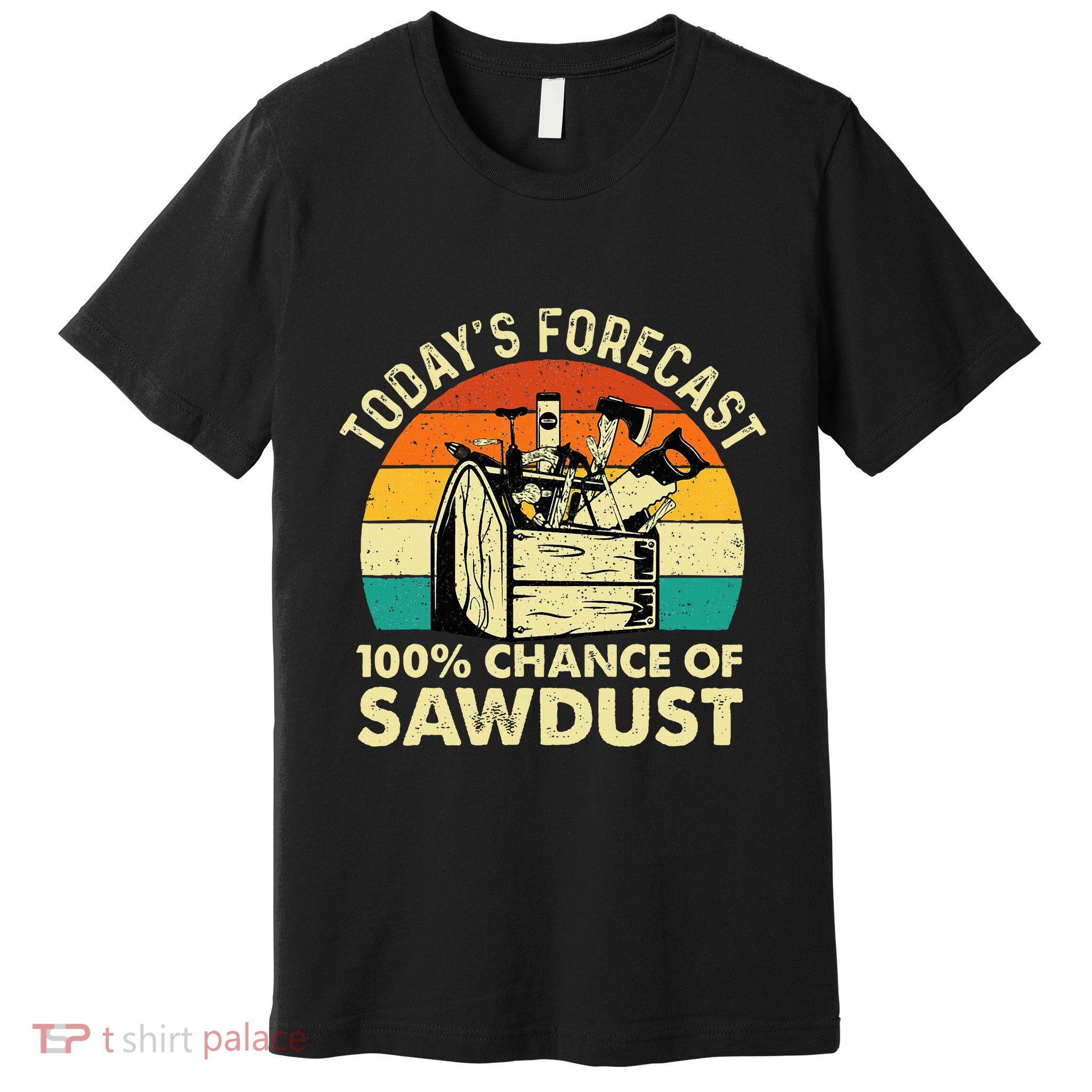 TodayS Forecast 100 Chance Of Sawdust Woodworker Premium T-Shirt