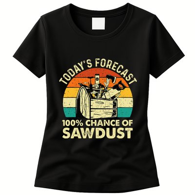 TodayS Forecast 100 Chance Of Sawdust Woodworker Womens T-Shirt