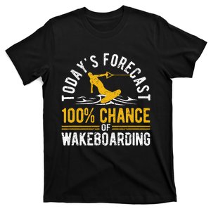 TodayS Forecast 100 Chance Of Wakeboarding Funny Wakeboard T-Shirt