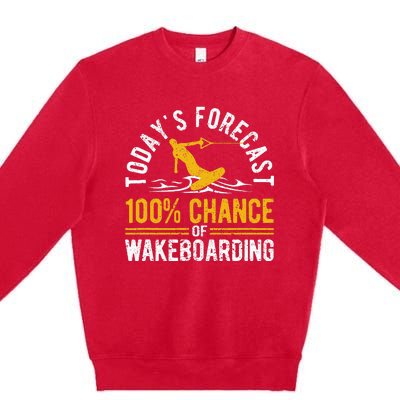 TodayS Forecast 100 Chance Of Wakeboarding Funny Wakeboard Premium Crewneck Sweatshirt