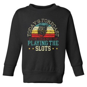 TodayS Forecast 100 Chance Of Playing The Slots Toddler Sweatshirt