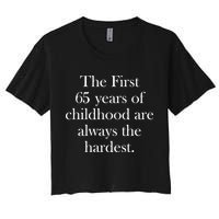 The First 65 Years Of Childhood Are Always The Hardest Women's Crop Top Tee
