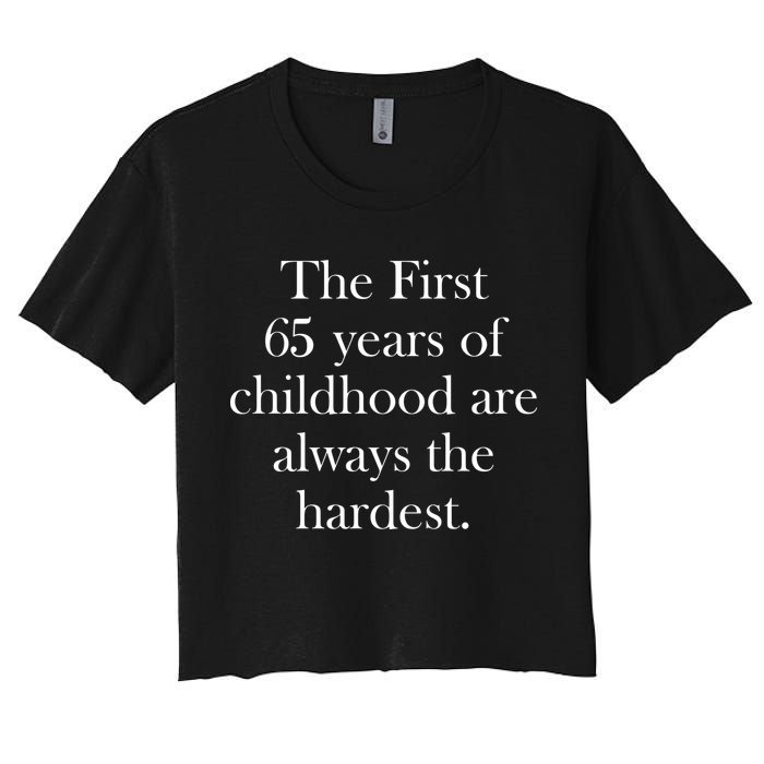 The First 65 Years Of Childhood Are Always The Hardest Women's Crop Top Tee