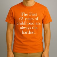 The First 65 Years Of Childhood Are Always The Hardest T-Shirt