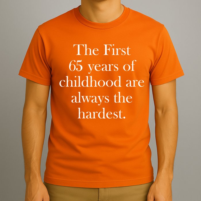 The First 65 Years Of Childhood Are Always The Hardest T-Shirt