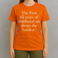 The First 65 Years Of Childhood Are Always The Hardest T-Shirt