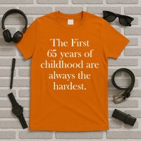 The First 65 Years Of Childhood Are Always The Hardest T-Shirt