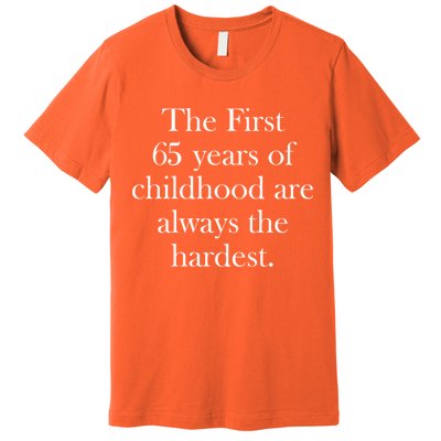 The First 65 Years Of Childhood Are Always The Hardest Premium T-Shirt