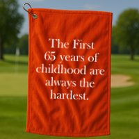 The First 65 Years Of Childhood Are Always The Hardest Golf Towel