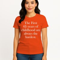 The First 65 Years Of Childhood Are Always The Hardest Womens T-Shirt