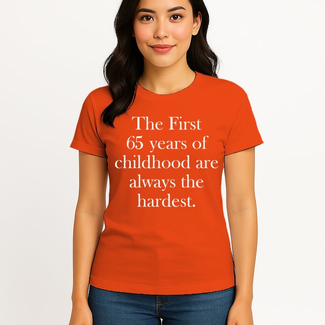 The First 65 Years Of Childhood Are Always The Hardest Womens T-Shirt