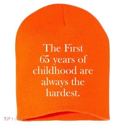 The First 65 Years Of Childhood Are Always The Hardest Short Acrylic Beanie