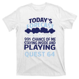 Today’s Forecast 99 Percent Chance Of Me Staying Inside And Playing Quest 64 T-Shirt