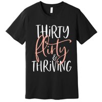 Thirty Flirty And Thriving Funny Thirty Year Old Birthday Premium T-Shirt