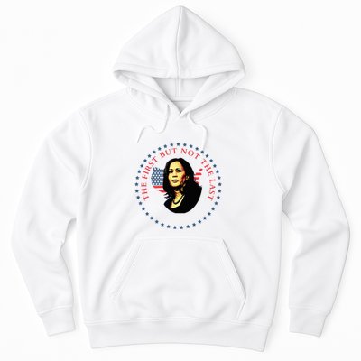 The First But Not The Last Kamala Harris Hoodie