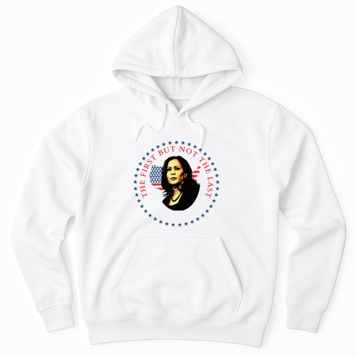 The First But Not The Last Kamala Harris Hoodie
