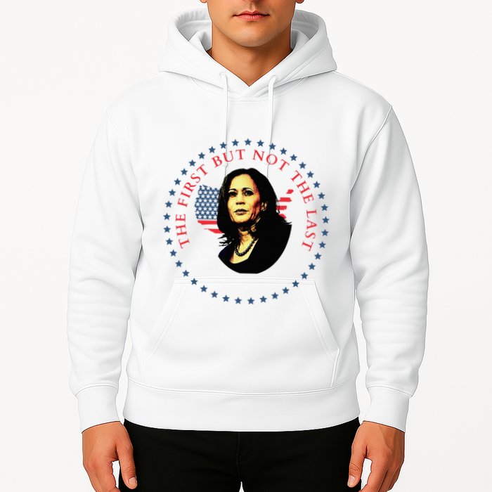 The First But Not The Last Kamala Harris Hoodie