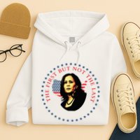 The First But Not The Last Kamala Harris Hoodie