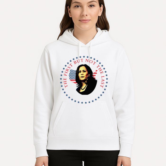 The First But Not The Last Kamala Harris Hoodie