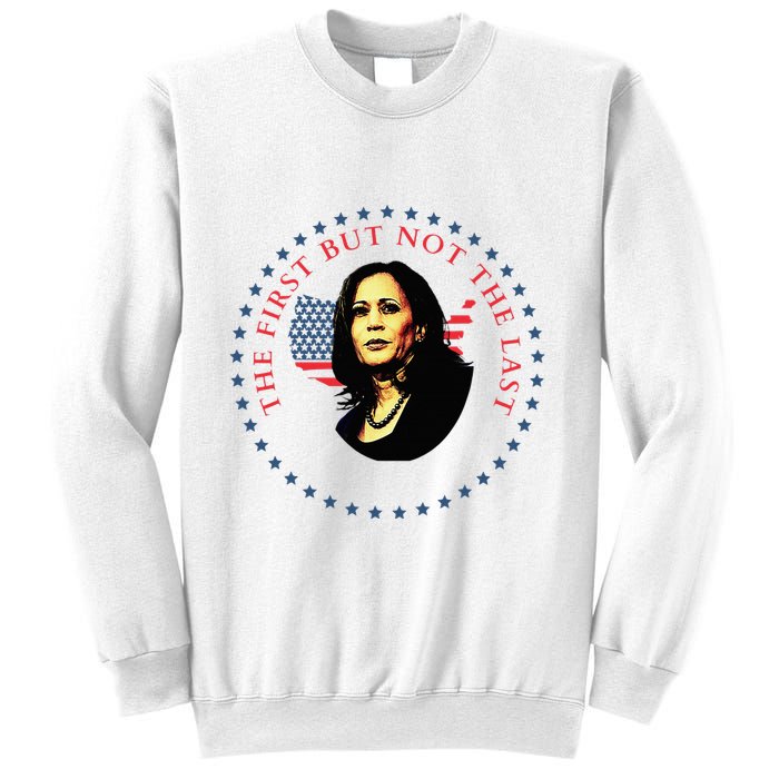 The First But Not The Last Kamala Harris Sweatshirt