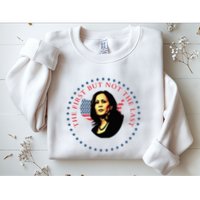 The First But Not The Last Kamala Harris Sweatshirt