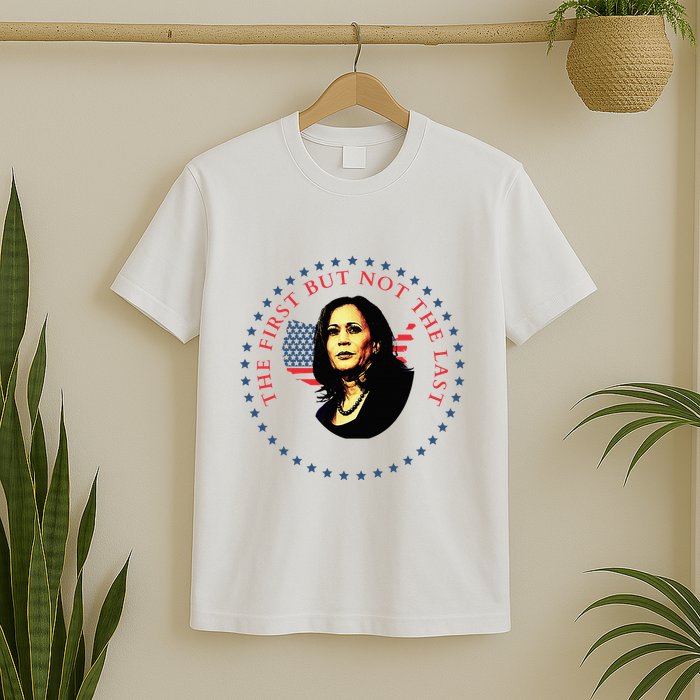 The First But Not The Last Kamala Harris T-Shirt