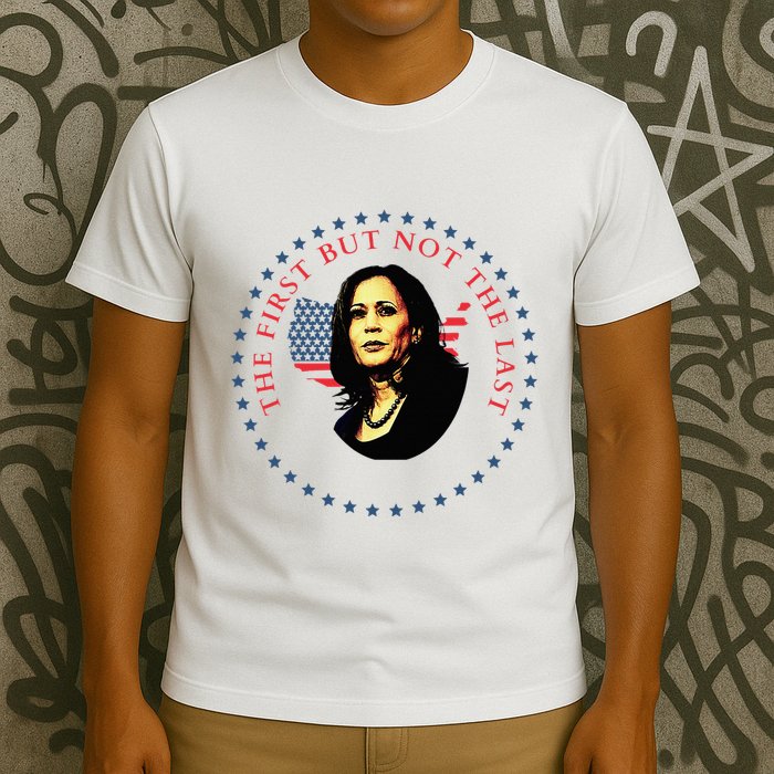 The First But Not The Last Kamala Harris T-Shirt