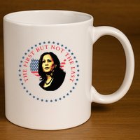 The First But Not The Last Kamala Harris 11oz C Handle Ceramic Mug
