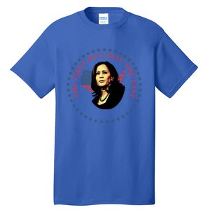 The First But Not The Last Kamala Harris Cool Gift Tall T-Shirt