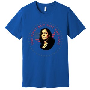 The First But Not The Last Kamala Harris Cool Gift Premium T-Shirt