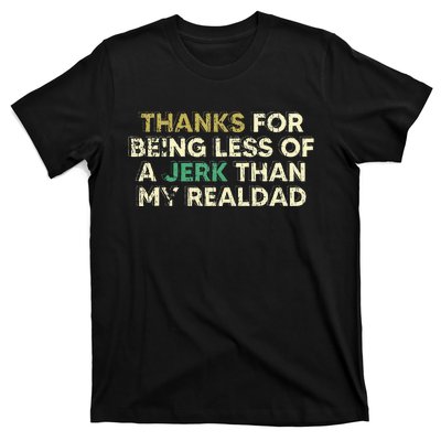 Thanks For Being Less Of A Jerk Than My Real Dad T-Shirt