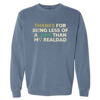 Thanks For Being Less Of A Jerk Than My Real Dad Garment-Dyed Sweatshirt