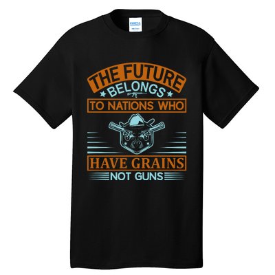 The Future Belongs To Nations Who Have Grains Not Guns Tall T-Shirt