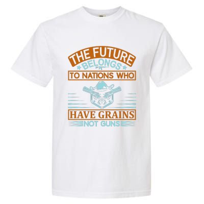 The Future Belongs To Nations Who Have Grains Not Guns Garment-Dyed Heavyweight T-Shirt