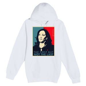 The First But Not The Last Kamala Harris Vp Vice President Premium Pullover Hoodie