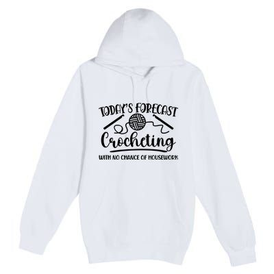 TodayS Forecast Crocheting With No Chance Of Housework Premium Pullover Hoodie