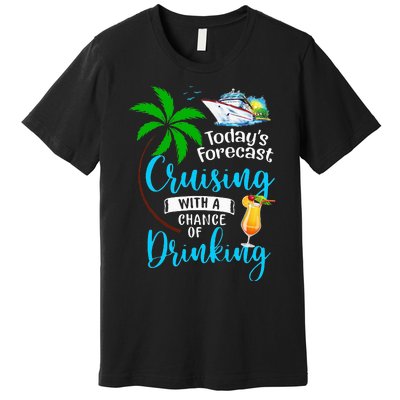 Today's Forecast Cruising With A Chance Of Drinking Cruise Premium T-Shirt