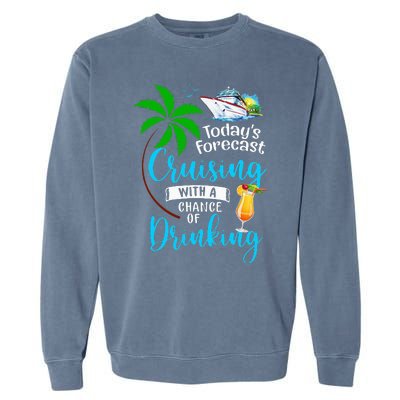 Today's Forecast Cruising With A Chance Of Drinking Cruise Garment-Dyed Sweatshirt