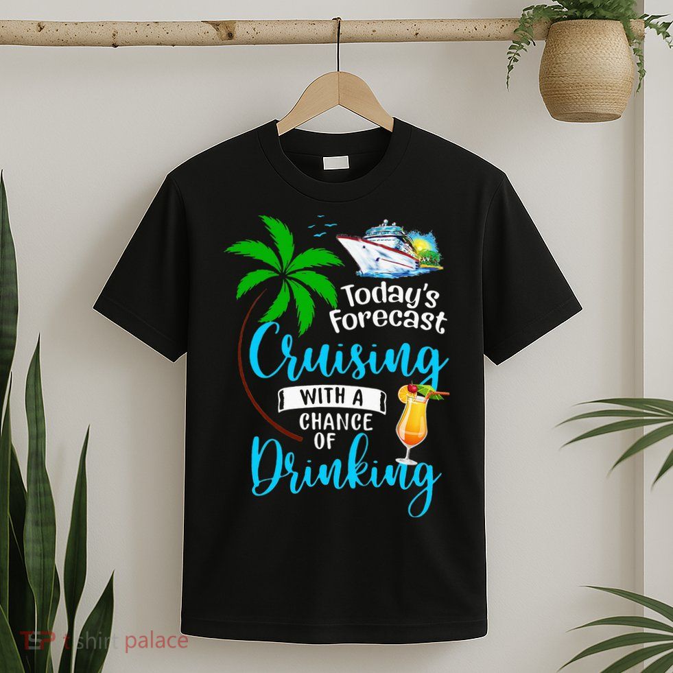 Today's Forecast Cruising With A Chance Of Drinking T-Shirt