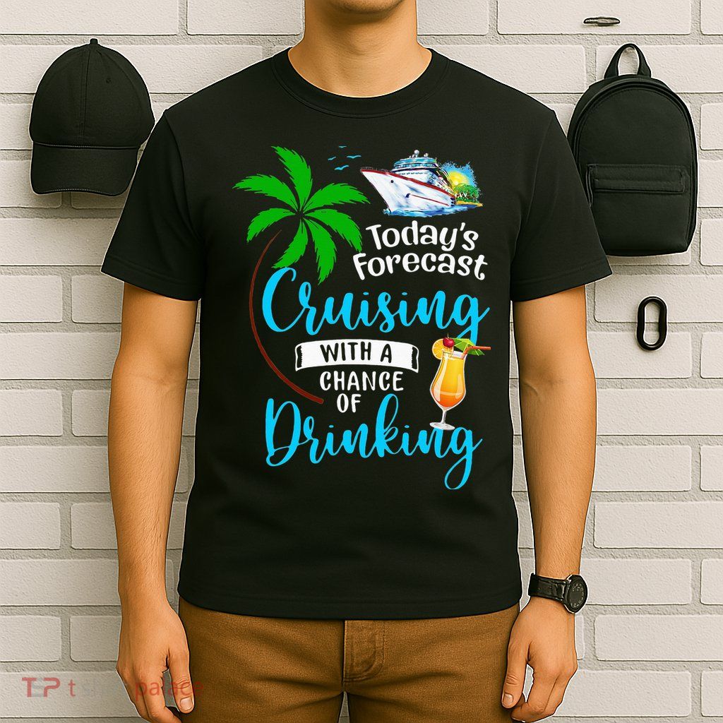 Today's Forecast Cruising With A Chance Of Drinking T-Shirt