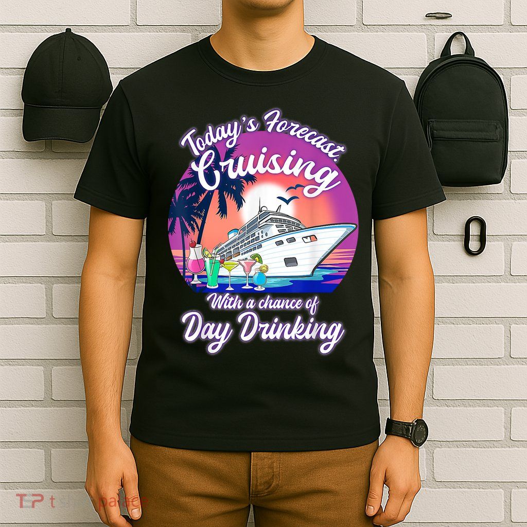 Today's Forecast Cruising With A Chance Of Drinking Cruise T-Shirt