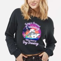 Today's Forecast Cruising With A Chance Of Drinking Cruise Cropped Pullover Crew